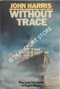 Without Trace - The Last Voyages of Eight Ships by HARRIS, John